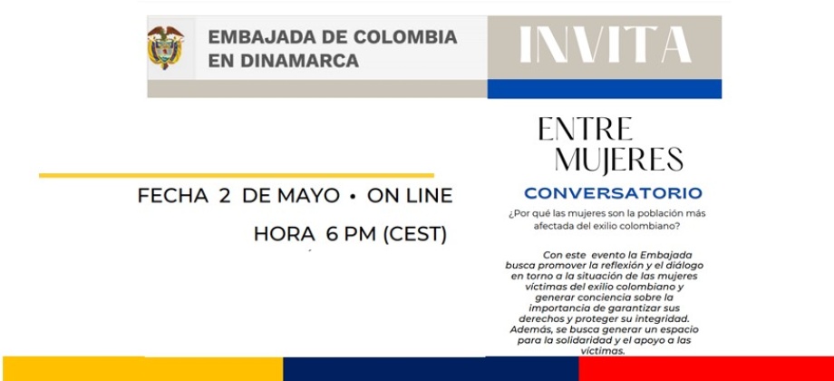 Embajada de Colombia en Dinamarca y su sección consular invitan al evento: Entre Mujeres Conversatorio: ¿Por qué las mujeres son la población más afectada del exilio colombiano? 