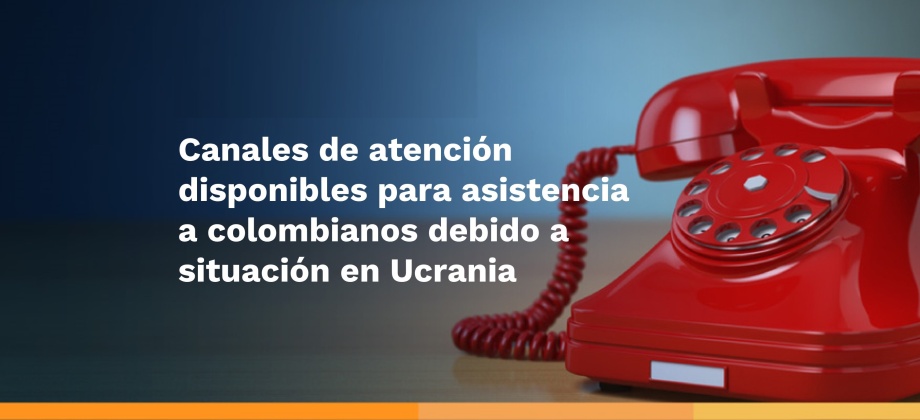 El Consulado en Copenhague informa los números de contacto y correos electrónicos habilitados para la asistencia de los colombianos debido a la situación que se vive actualmente en Ucrania