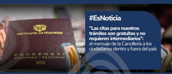 ”Las citas para nuestros trámites son gratuitas y no requieren intermediarios” el mensaje de la Cancillería a los ciudadanos dentro y fuera del país